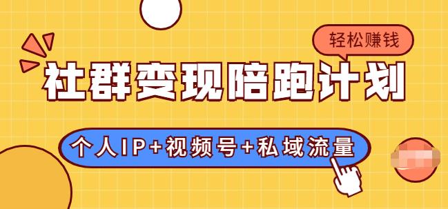 社群變現陪跑計劃：建立“個(gè)人IP+視頻號+私域流量”的社群商業(yè)模式輕松賺錢(qián)-第1張圖片-學(xué)技樹(shù)