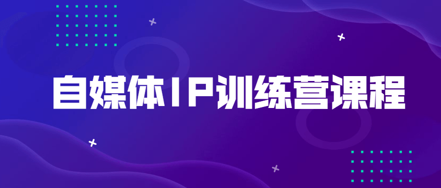 自媒體IP訓練營(yíng)課程-第1張圖片-學(xué)技樹(shù) 自媒體IP訓練營(yíng)課程-第1張圖片-學(xué)技樹(shù)