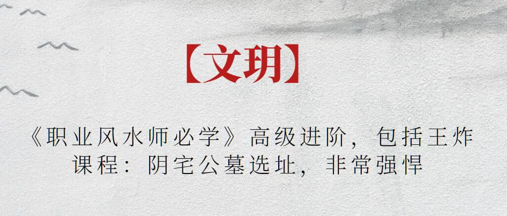 【文玥】《職業(yè)風(fēng)水師必學(xué)》高級進(jìn)階，包括王炸課程：陰宅公墓選址，非常強悍插圖
