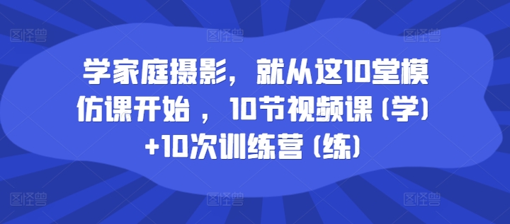 學(xué)家庭攝影，就從這10堂模仿課開(kāi)始 ，10節視頻課(學(xué))+10次訓練營(yíng)(練)插圖