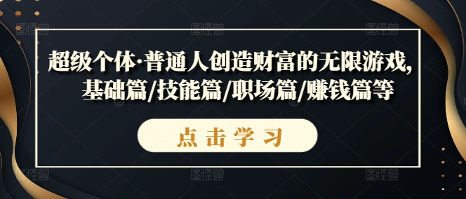超級個(gè)體·普通人創(chuàng  )造財富的無(wú)限游戲，基礎篇/技能篇/職場(chǎng)篇/賺錢(qián)篇等插圖